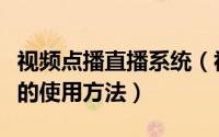 视频点播直播系统（视频点播直播软件超级看的使用方法）