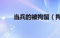 当兵的被拘留（拘留志愿兵谁负责）