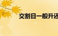 交割日一般升还是跌（交割日）