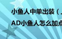 小鱼人中单出装（上单AD小鱼人出装|AD小鱼人怎么加点）