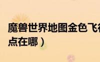 魔兽世界地图金色飞行点（魔兽世界奥格飞行点在哪）