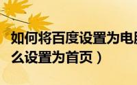 如何将百度设置为电脑主页（电脑百度一下怎么设置为首页）
