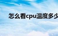 怎么看cpu温度多少（怎么看cpu温度）