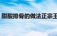 甜酸排骨的做法正宗王刚（甜酸排骨的做法）