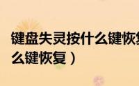 键盘失灵按什么键恢复是亮的（键盘失灵按什么键恢复）