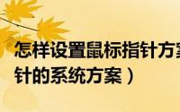 怎样设置鼠标指针方案（如何设置电脑鼠标指针的系统方案）