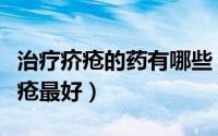 治疗疥疮的药有哪些（什么药物治疗身上的疥疮最好）