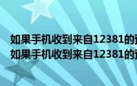 如果手机收到来自12381的预警短信,可以相信吗干万别信（如果手机收到来自12381的预警短信可以相信吗）