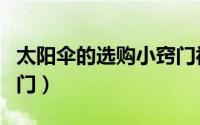 太阳伞的选购小窍门视频（太阳伞的选购小窍门）