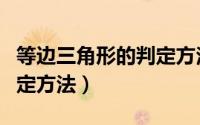 等边三角形的判定方法五种（等边三角形的判定方法）