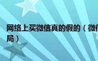 网络上买微信真的假的（微信哪些东西不能相信 谨防网络骗局）
