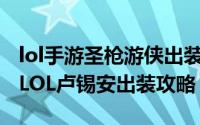 lol手游圣枪游侠出装（2019圣枪游侠怎么玩LOL卢锡安出装攻略）