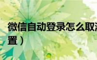 微信自动登录怎么取消（微信自动登录怎么设置）