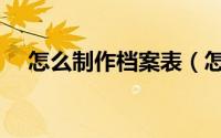 怎么制作档案表（怎么制作档案盒标签）