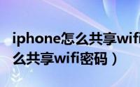 iphone怎么共享wifi密码给安卓（iphone怎么共享wifi密码）
