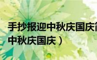 手抄报迎中秋庆国庆简单好看内容（手抄报迎中秋庆国庆）