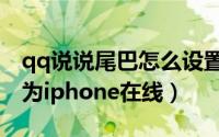 qq说说尾巴怎么设置（怎样将qq小尾巴设置为iphone在线）