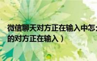 微信聊天对方正在输入中怎么取消（怎么取消微信聊天显示的对方正在输入）