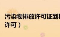 污染物排放许可证到期了怎么办（污染物排放许可）