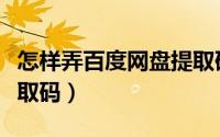 怎样弄百度网盘提取码（怎么自己百度网盘提取码）