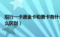招行一卡通金卡和普卡有什么区别（招行的金卡和普卡有什么区别）