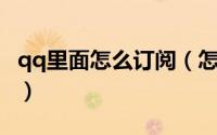 qq里面怎么订阅（怎么设置QQ订阅每日精选）