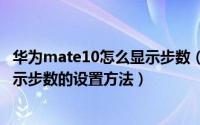 华为mate10怎么显示步数（华为手机Mate10Pro锁屏上显示步数的设置方法）