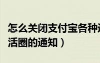 怎么关闭支付宝各种通知（支付宝怎么关闭生活圈的通知）