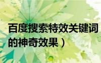 百度搜索特效关键词（用百度搜索关键字出现的神奇效果）