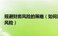 规避财务风险的策略（如何应对及处理财富管理涉及的政策风险）