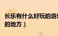 长乐有什么好玩的游乐场吗（长乐有什么好玩的地方）