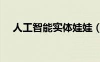 人工智能实体娃娃（智能实体娃娃介绍）