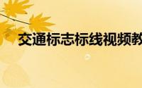 交通标志标线视频教学（交通标志标线）