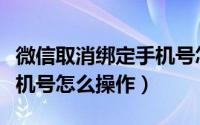 微信取消绑定手机号怎么弄（微信取消绑定手机号怎么操作）