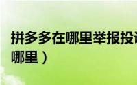 拼多多在哪里举报投诉（拼多多的举报中心在哪里）