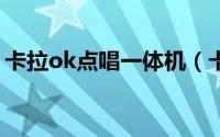 卡拉ok点唱一体机（卡拉ok点唱机8个特点）