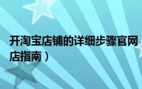 开淘宝店铺的详细步骤官网（最新淘宝网上开店流程 新手开店指南）