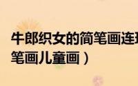 牛郎织女的简笔画连环画六幅（牛郎织女的简笔画儿童画）