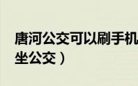唐河公交可以刷手机吗?（在唐山怎么刷手机坐公交）