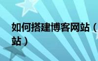 如何搭建博客网站（如何利用z-blog搭建网站）