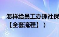 怎样给员工办理社保（如何给员工办理社保?【全套流程】）