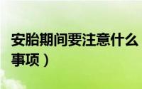 安胎期间要注意什么（孕妇安胎需要注意哪些事项）