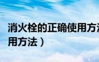 消火栓的正确使用方法图片（消火栓的正确使用方法）