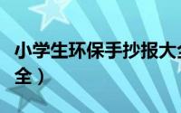 小学生环保手抄报大全（小学生环保手抄报大全）