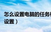 怎么设置电脑的任务栏（电脑如何管理任务栏设置）