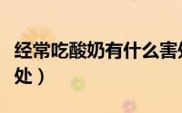 经常吃酸奶有什么害处（经常吃酸奶有什么好处）
