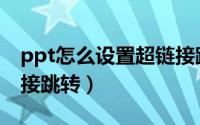 ppt怎么设置超链接跳转（ppt怎么设置超链接跳转）
