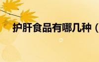 护肝食品有哪几种（护肝食品有哪些呢）