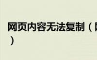 网页内容无法复制（网页内容无法复制怎么办）