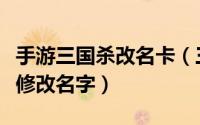 手游三国杀改名卡（三国杀怎么使用改名卡来修改名字）